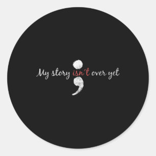 My Story Isnt Over Yet  Semicolon Suicide Awarenes Classic Round Sticker
