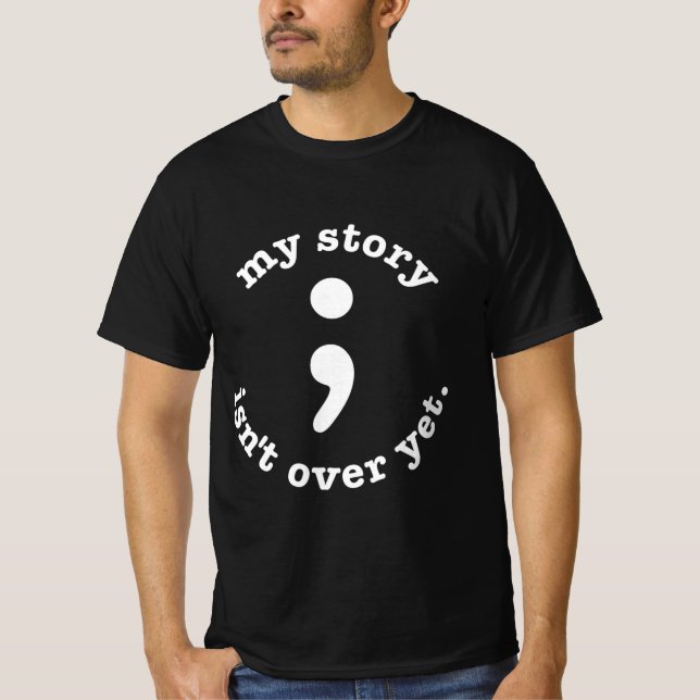 My Story Isn't Over Yet Semicolon Suicide Awarenes T-Shirt (Front)