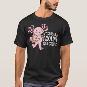 My Students Aolotl Questions Funny Teacher Pun Qu T-Shirt