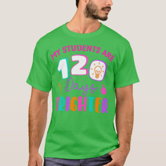My Students Are 120 Days Brighter Happy 120 Days o T-Shirt