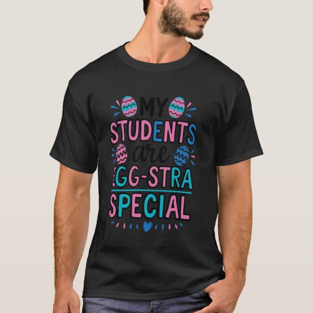 My Students Are Egg-Stra Special Cute Easter Teach T-Shirt (Front)