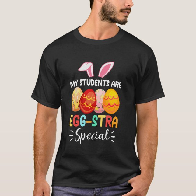 My Students are Egg-Stra Special Funny Easter Day  T-Shirt (Front)