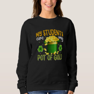 My Students Are My Pot Of Gold, Teacher St Patrick Sweatshirt