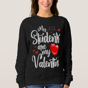 My Students Are My Valentines Day Funny Teacher Ch Sweatshirt