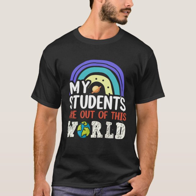 My Students Are Out Of This World Rainbow Teacher  T-Shirt (Front)