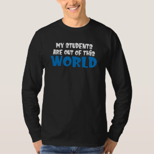 My Students Are Out Of This World T-Shirt
