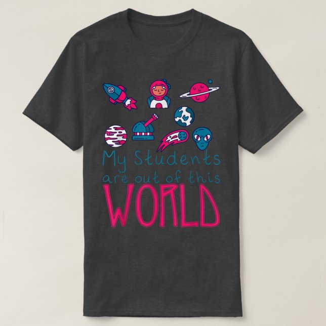 My Students Are Out Of This World -  T-Shirt (Design Front)