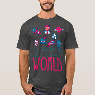 My Students Are Out Of This World -  T-Shirt