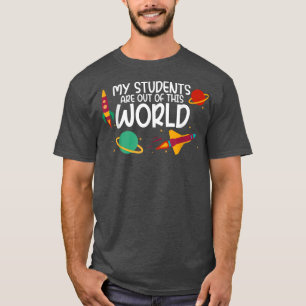 My Students Are Out Of This World --- T-Shirt