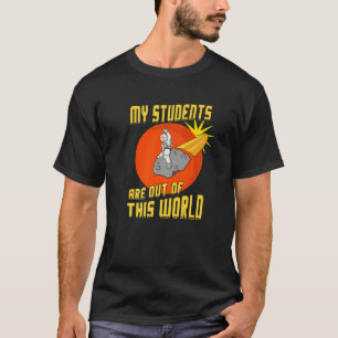 My Students Are Out Of This World T-Shirt