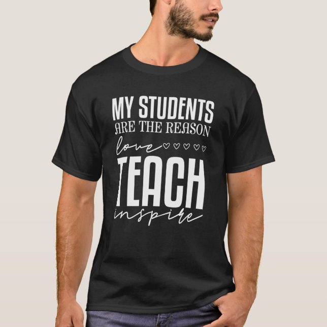 My Students Are The Reason Love Teach Inspire T-Shirt (Front)