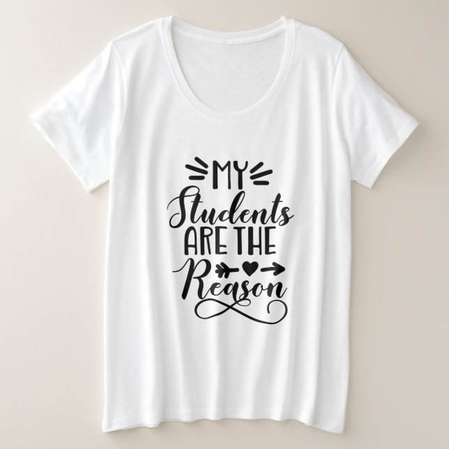 My Students Are The Reason Plus Size T-Shirt (Design Front)
