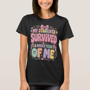 My Students Survived A Whole Year of Me , Teacher  T-Shirt