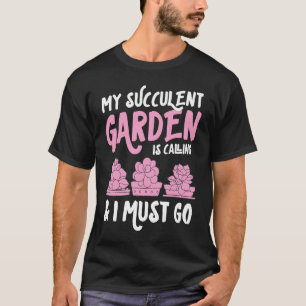 My Succulent Garden Is Calling And I Must Go Cute T-Shirt