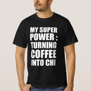 My super power turning coffee into chi T-Shirt