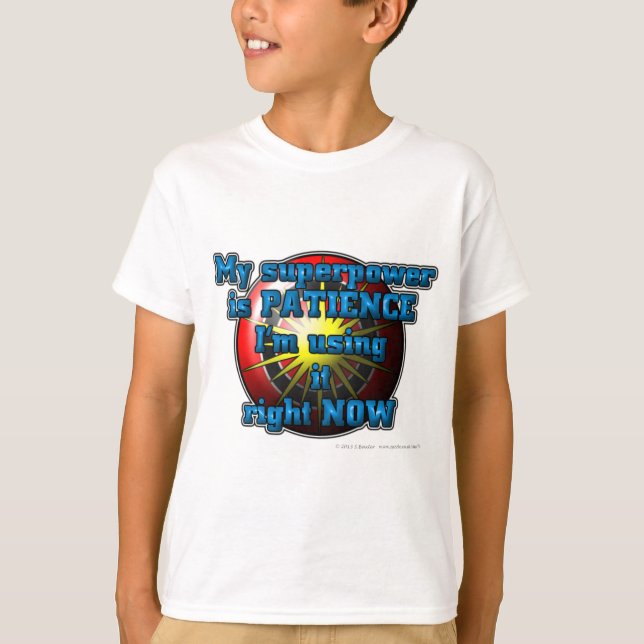 My superhero power is PATIENCE I'm using it... T-Shirt (Front)