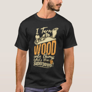 My Superpower Is Turning Wood Into Things Funny Ca T-Shirt