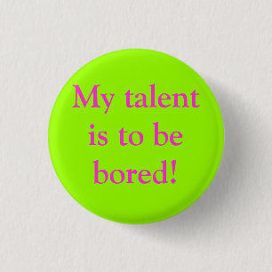 My talent is to be bored! 3 cm round badge