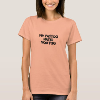 My Tattoo Hates You Too T-Shirt