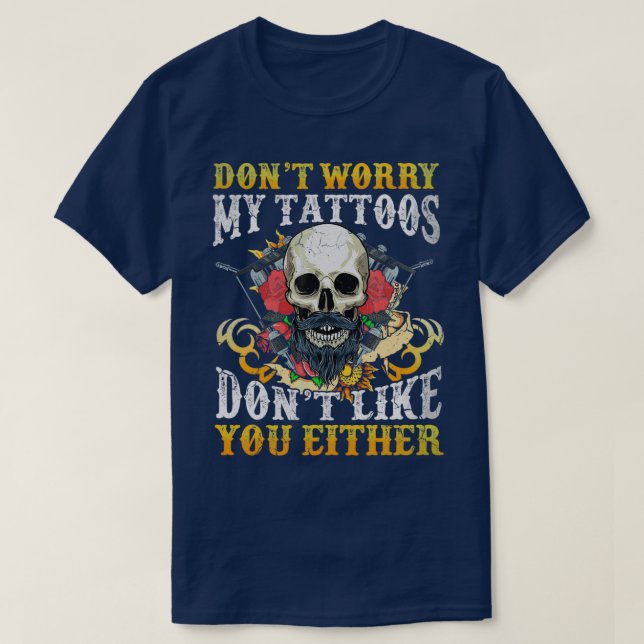 My Tattoos Dont Like You Either T-Shirt (Design Front)