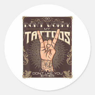 My Tattoos Dont Like You Either Tattoo Lover Tatto Classic Round Sticker