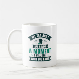 My Tea And I Are Having A Moment Coffee Mug
