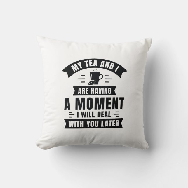 My Tea And I Are Having A Moment Cushion (Front)