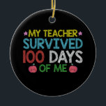 My Teacher Survived 100th Day Of Me School Ceramic Tree Decoration<br><div class="desc">My Teacher Survived 100th Day Of Me School</div>