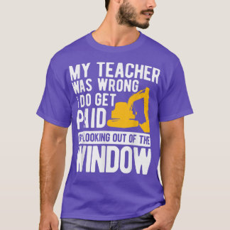 My Teacher Was Wrong Dirt Truck Excavator T-Shirt
