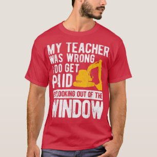My Teacher Was Wrong Dirt Truck Excavator  T-Shirt