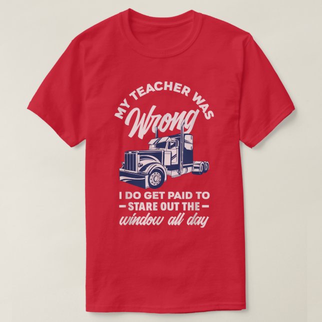 My Teacher Was Wrong Funny Truck Driver Trucker  T-Shirt (Design Front)