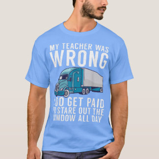 My Teacher Was Wrong I Do Get Paid Funny Truck Dri T-Shirt