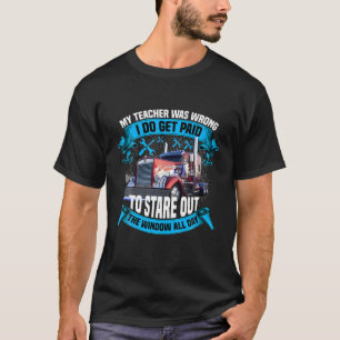 My Teacher Was Wrong I Get Paid To Stare Out The W T-Shirt