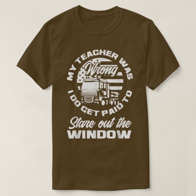 My Teacher Was Wrong Paid Window Funny Truck Drive T-Shirt (Design Front)