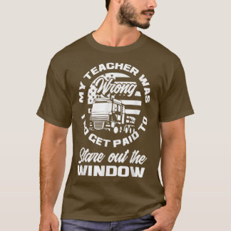 My Teacher Was Wrong Paid Window Funny Truck Drive T-Shirt