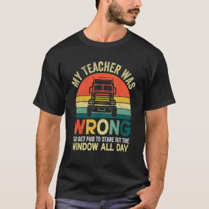 My Teacher Was Wrong Trucker Truck Driver Men T-Shirt