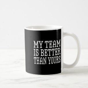 My Team Is Better Than Yours Funny Boss Quote For Coffee Mug