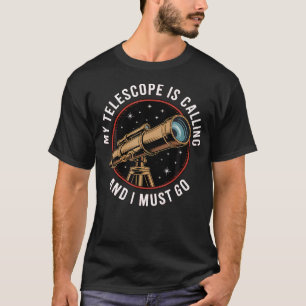 My Telescope Is Calling And I Must Go Funny T-Shirt