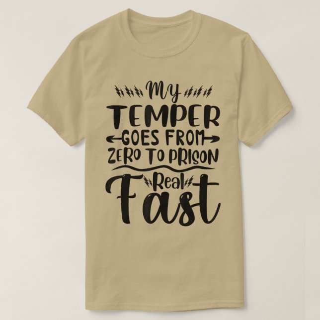My Temper Goes From Zero To Prison Real Fast Funny T-Shirt (Design Front)