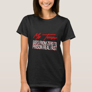 My Temper Goes From Zero To Prison Real Fast T-Shirt