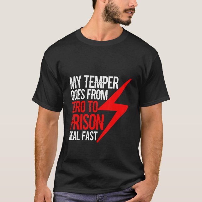 My Temper Goes From Zero To Prison Real Fast     T-Shirt (Front)