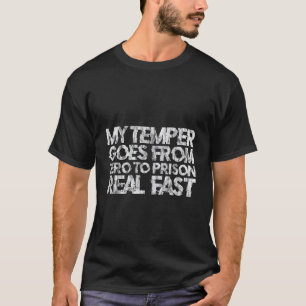 My Temper Goes From Zero To Prison Real Fast    T-Shirt