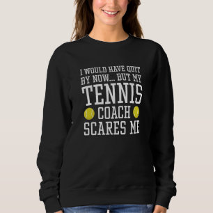 My Tennis Coach Scares Me Sweatshirt