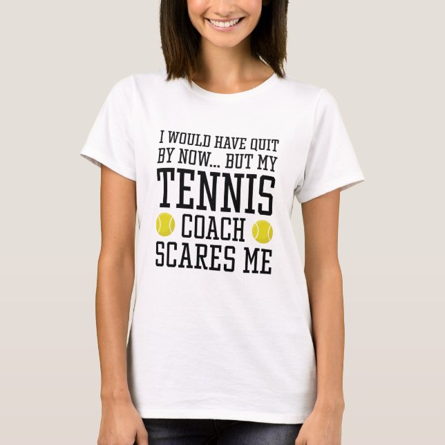 My Tennis Coach Scares Me T-Shirt (Front)
