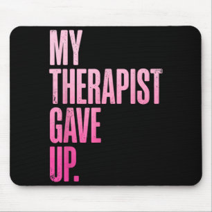 My Therapist Gave Up 4 Mouse Pad