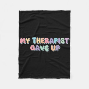 My Therapist Gave Up Funny Mental Health Therapy C Fleece Blanket
