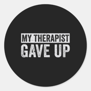 My Therapist Gave Up Funny Mental Health Therapy D Classic Round Sticker