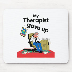 My Therapist Gave Up Funny Mental Health Therapy S Mouse Pad