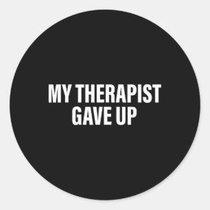 My Therapist Gave Up Funny Sarcastic Mental Health Classic Round Sticker