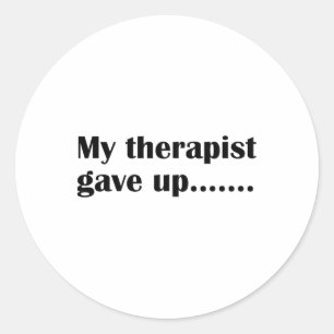 My Therapist Gave Up Funny Sarcastic Mental Health Classic Round Sticker